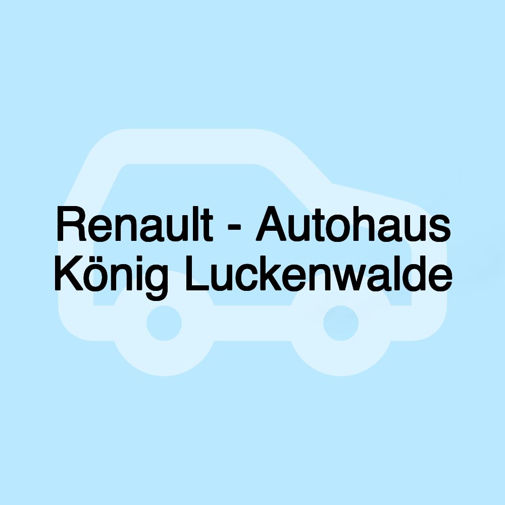 Renault - Autohaus König Luckenwalde