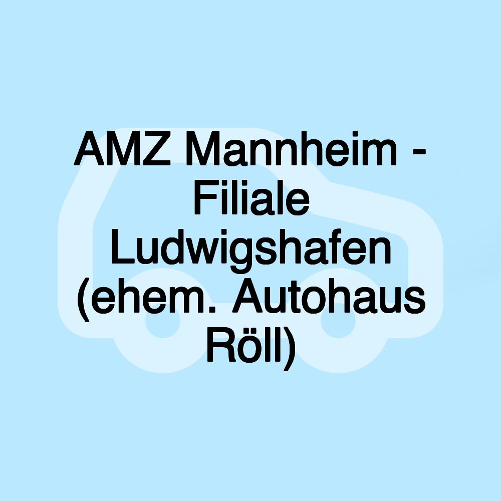 AMZ Mannheim - Filiale Ludwigshafen (ehem. Autohaus Röll)