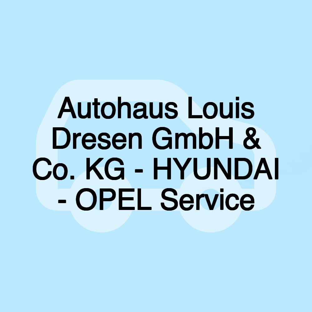 Autohaus Louis Dresen GmbH & Co. KG - HYUNDAI - OPEL Service