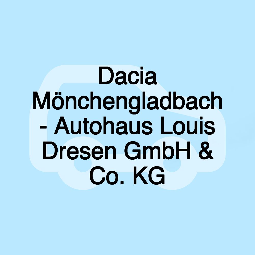 Dacia Mönchengladbach - Autohaus Louis Dresen GmbH & Co. KG