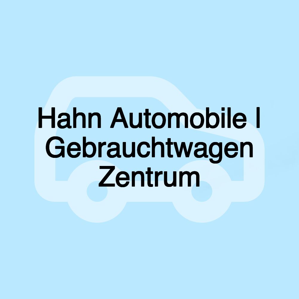 Hahn Automobile | Gebrauchtwagen Zentrum