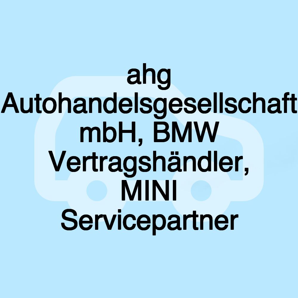 ahg Autohandelsgesellschaft mbH, BMW Vertragshändler, MINI Servicepartner