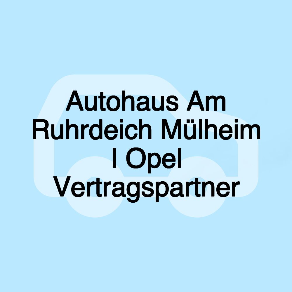 Autohaus Am Ruhrdeich Mülheim I Opel Vertragspartner