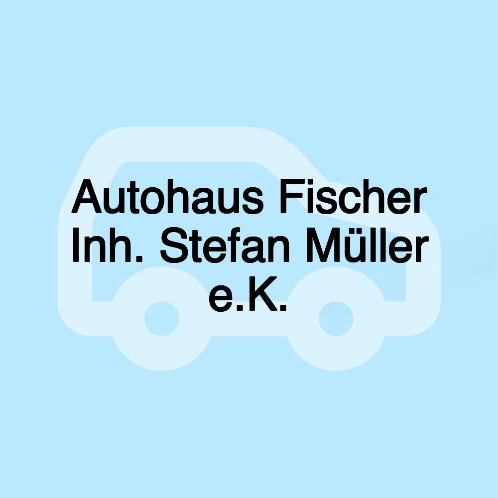 Autohaus Fischer Inh. Stefan Müller e.K.