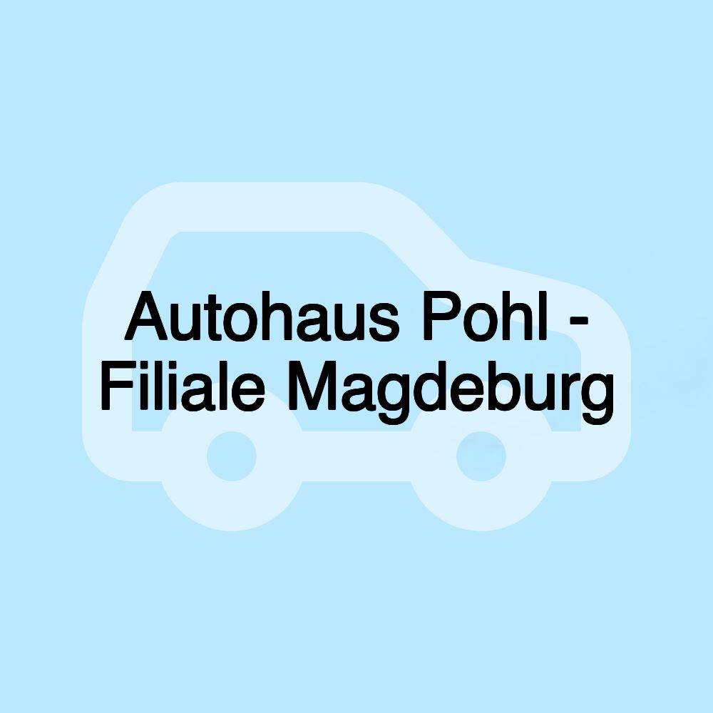 Autohaus Pohl - Filiale Magdeburg