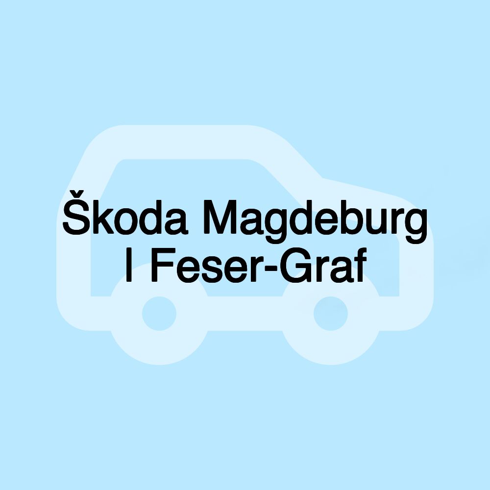 Škoda Magdeburg | Feser-Graf