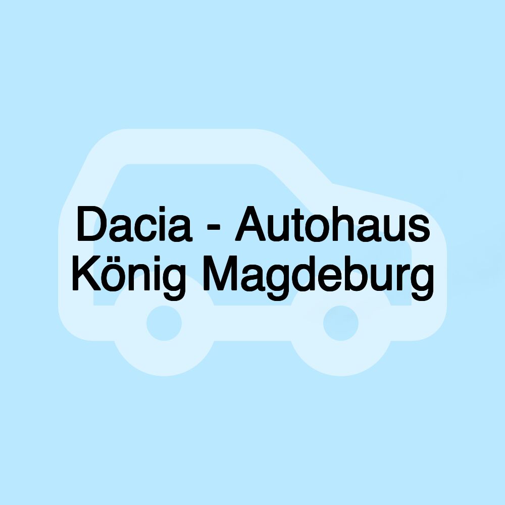 Dacia - Autohaus König Magdeburg