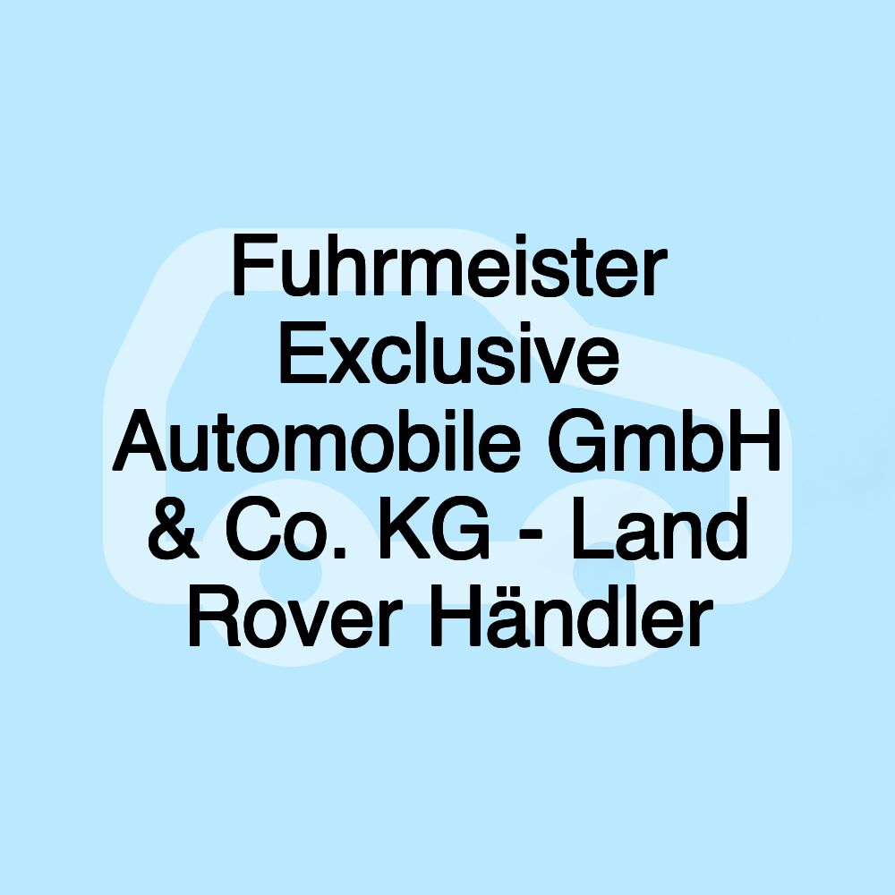 Fuhrmeister Exclusive Automobile GmbH & Co. KG - Land Rover Händler