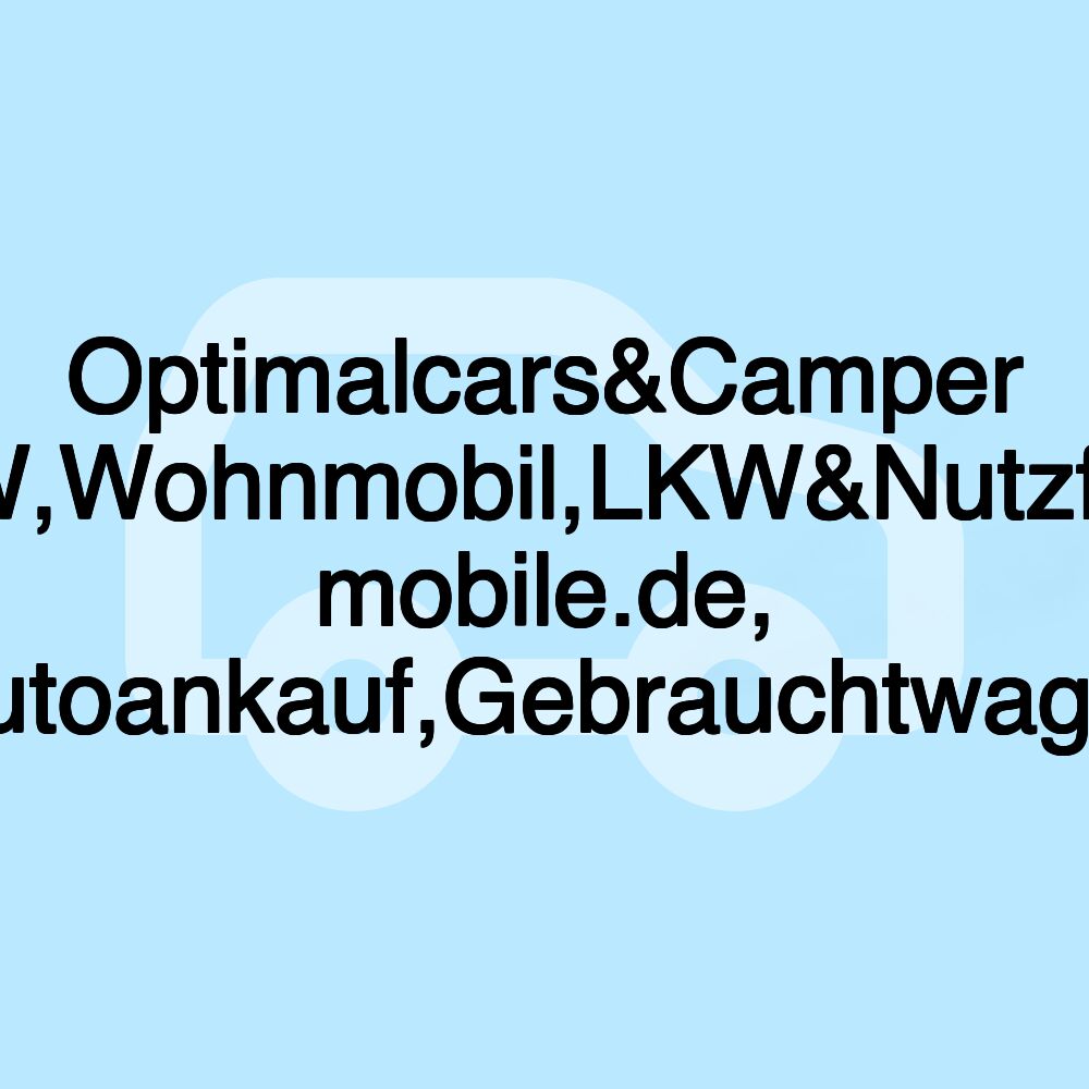 Optimalcars&Camper Mannheim,PKW,Wohnmobil,LKW&Nutzfahrzeuge,BUS, mobile.de, Autoscout24,Autoankauf,Gebrauchtwagen,Autoverkauf