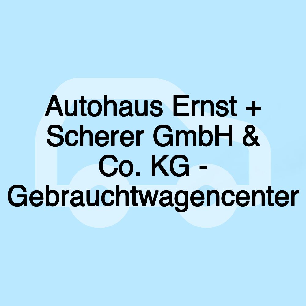 Autohaus Ernst + Scherer GmbH & Co. KG - Gebrauchtwagencenter