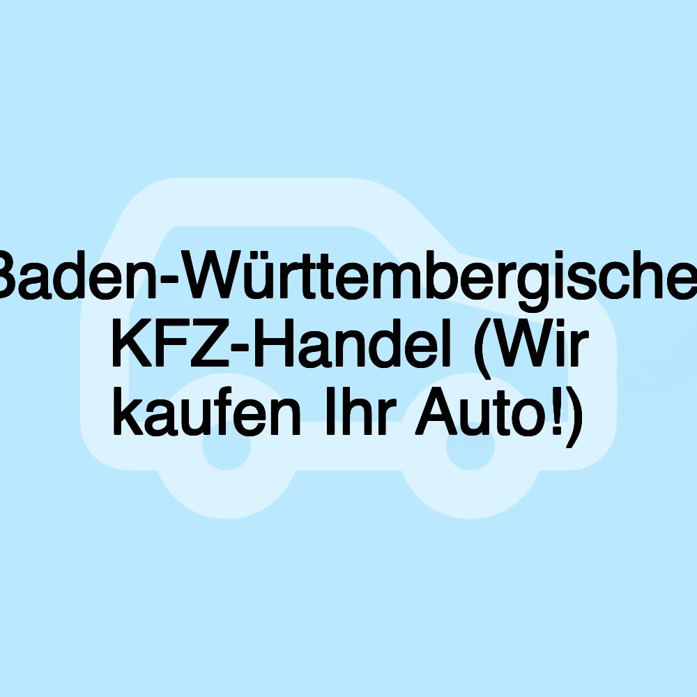 Baden-Württembergischer KFZ-Handel (Wir kaufen Ihr Auto!)