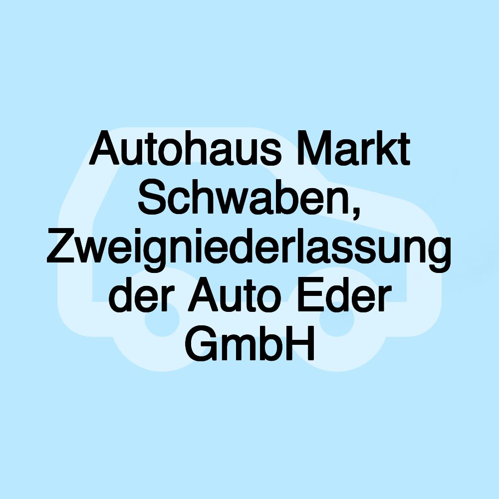 Autohaus Markt Schwaben, Zweigniederlassung der Auto Eder GmbH