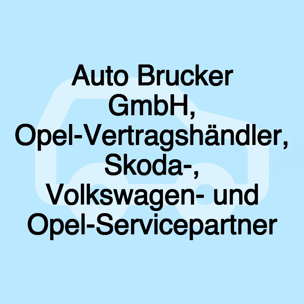 Auto Brucker GmbH, Opel-Vertragshändler, Skoda-, Volkswagen- und Opel-Servicepartner