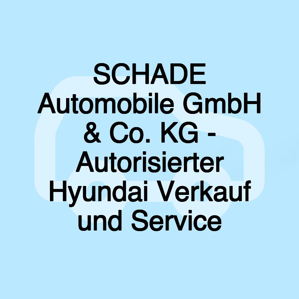 SCHADE Automobile GmbH & Co. KG - Autorisierter Hyundai Verkauf und Service