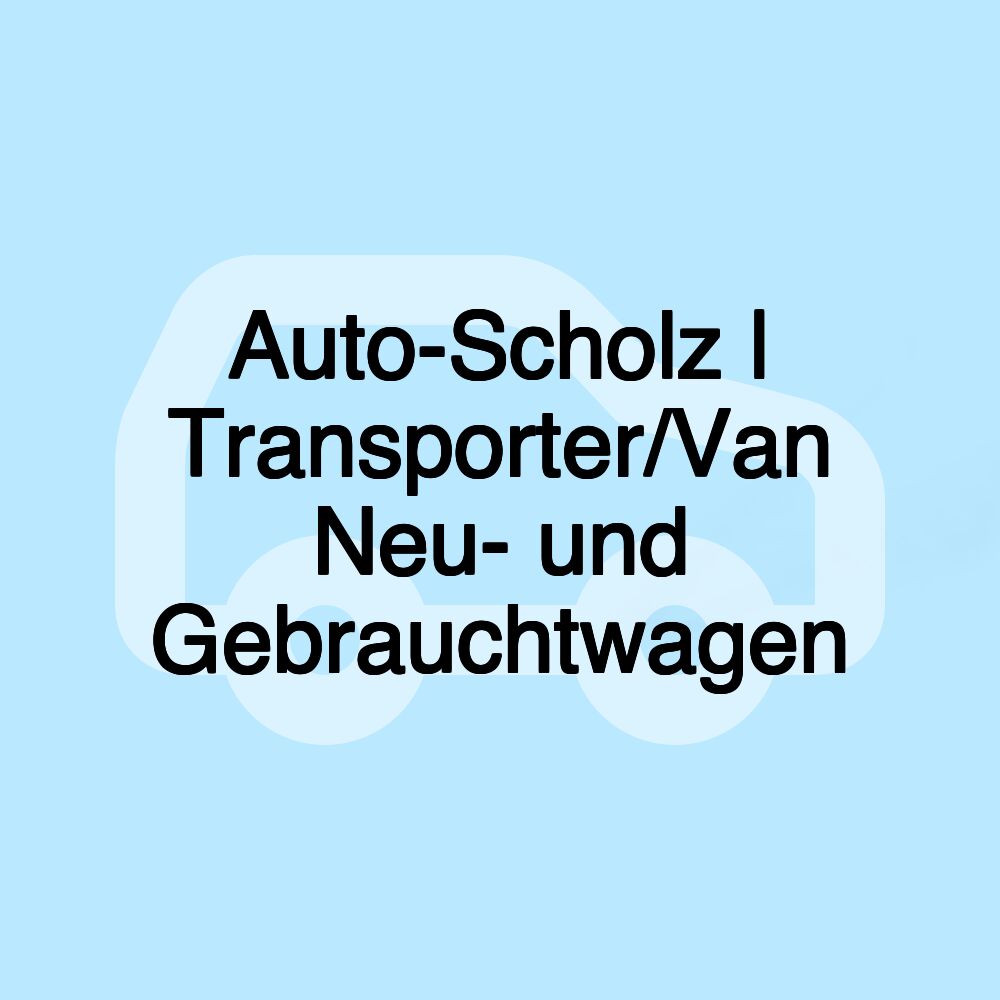 Auto-Scholz | Transporter/Van Neu- und Gebrauchtwagen