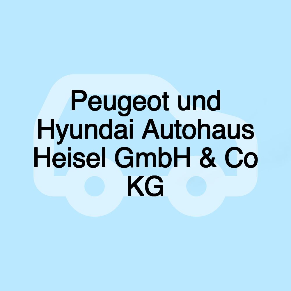 Peugeot und Hyundai Autohaus Heisel GmbH & Co KG