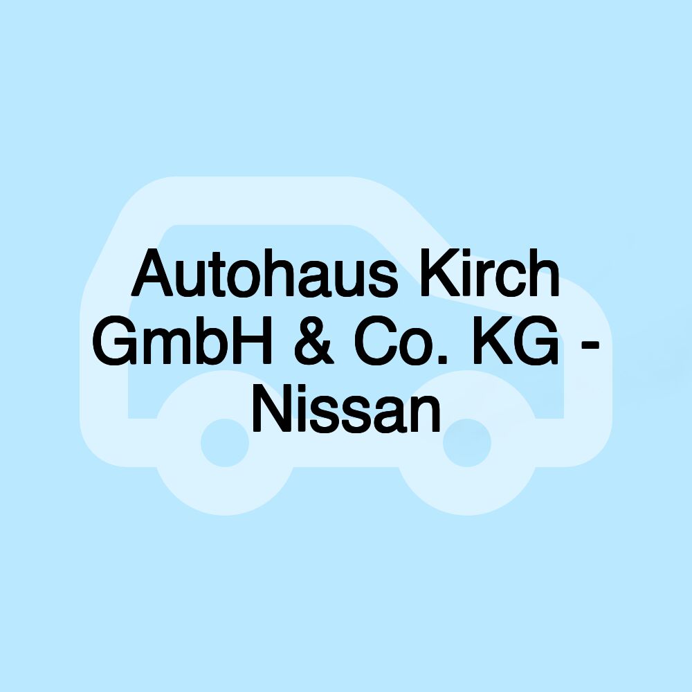 Autohaus Kirch GmbH & Co. KG - Nissan