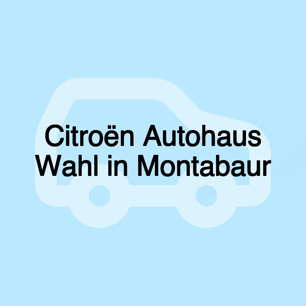 Citroën Autohaus Wahl in Montabaur