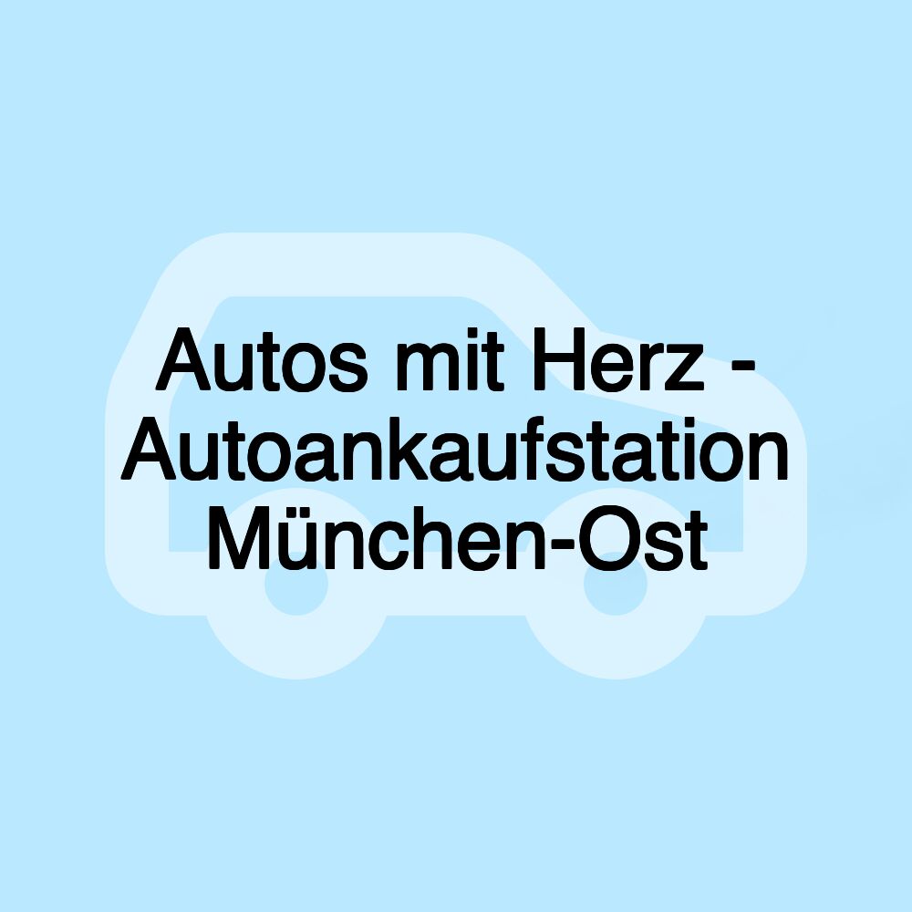 Autos mit Herz - Autoankaufstation München-Ost