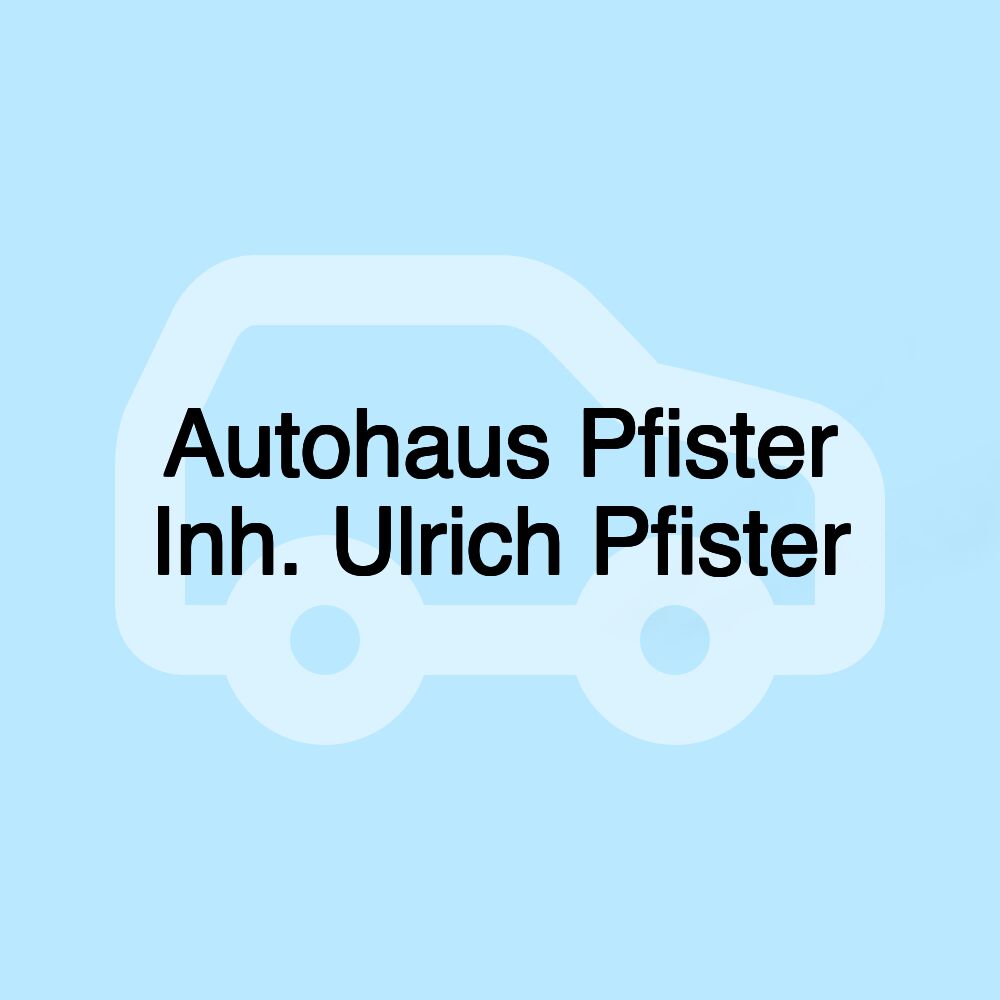 Autohaus Pfister Inh. Ulrich Pfister