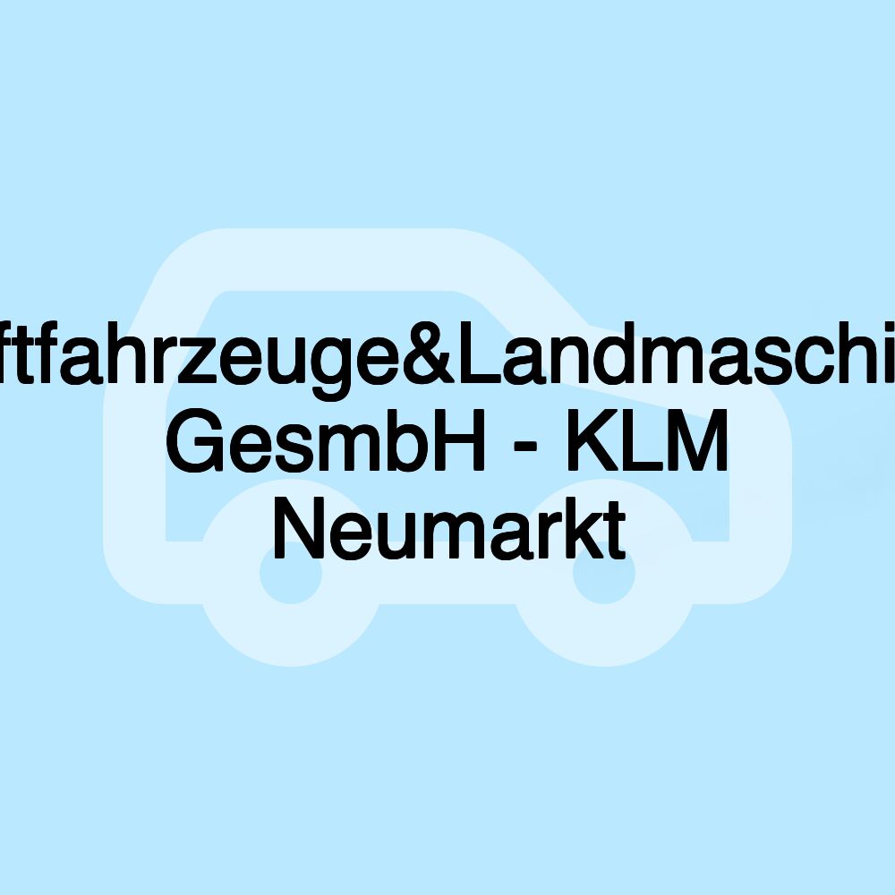 Kraftfahrzeuge&Landmaschinen GesmbH - KLM Neumarkt