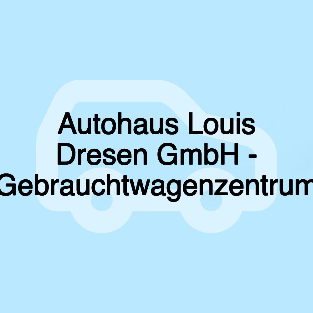 Autohaus Louis Dresen GmbH - Gebrauchtwagenzentrum