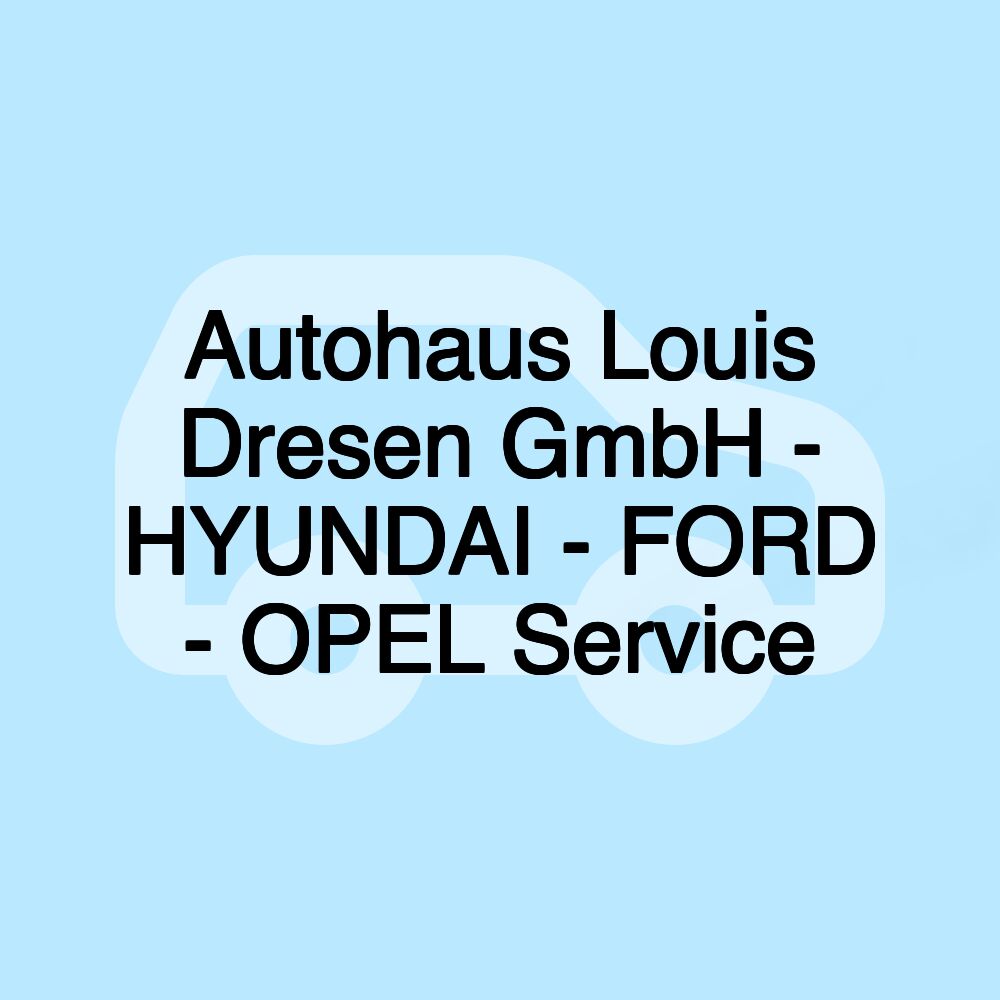 Autohaus Louis Dresen GmbH - HYUNDAI - FORD - OPEL Service