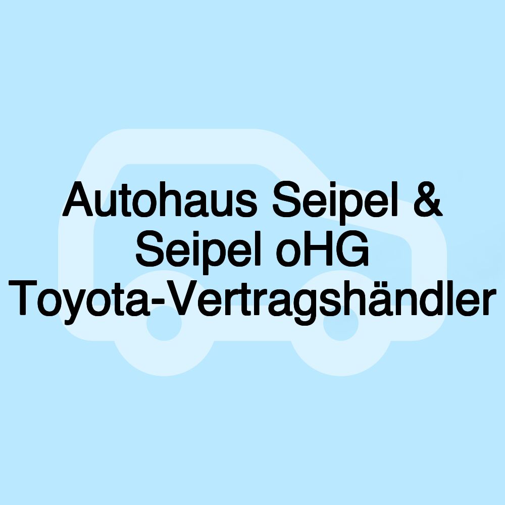 Autohaus Seipel & Seipel oHG Toyota-Vertragshändler