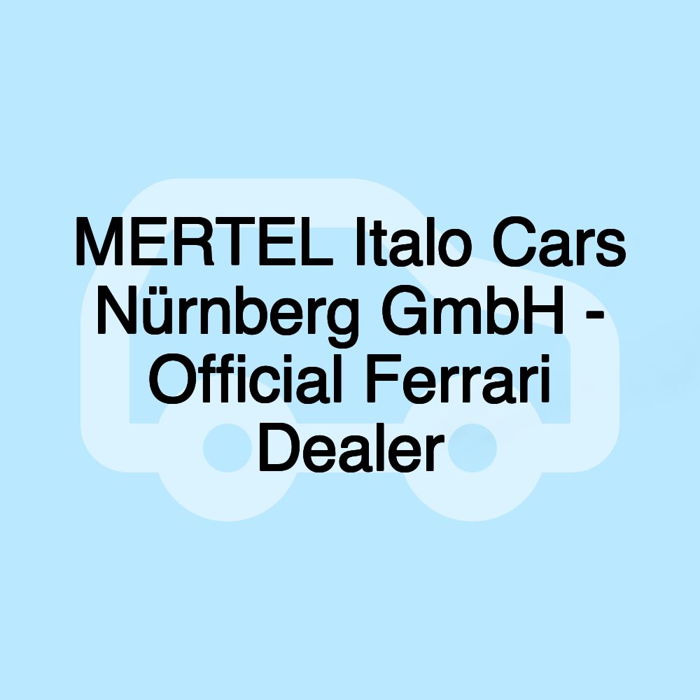 MERTEL Italo Cars Nürnberg GmbH - Official Ferrari Dealer