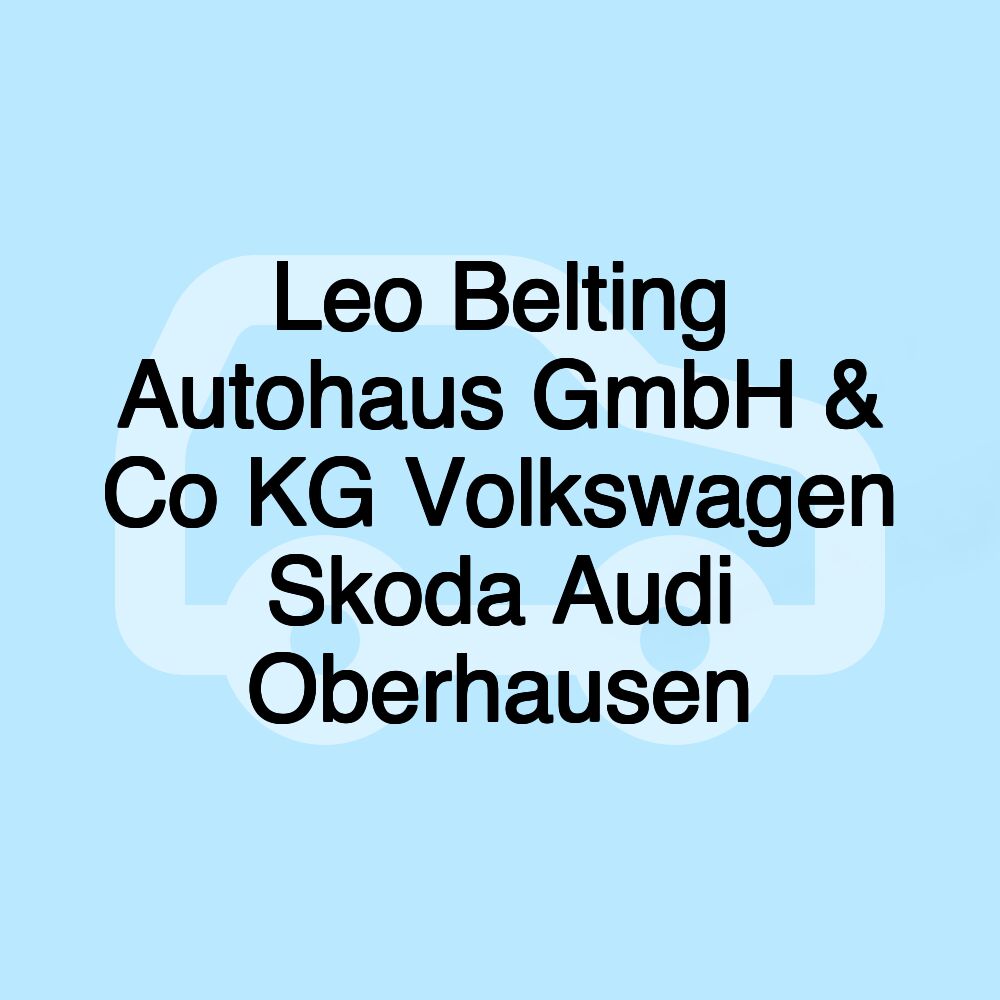 Leo Belting Autohaus GmbH & Co KG Volkswagen Skoda Audi Oberhausen