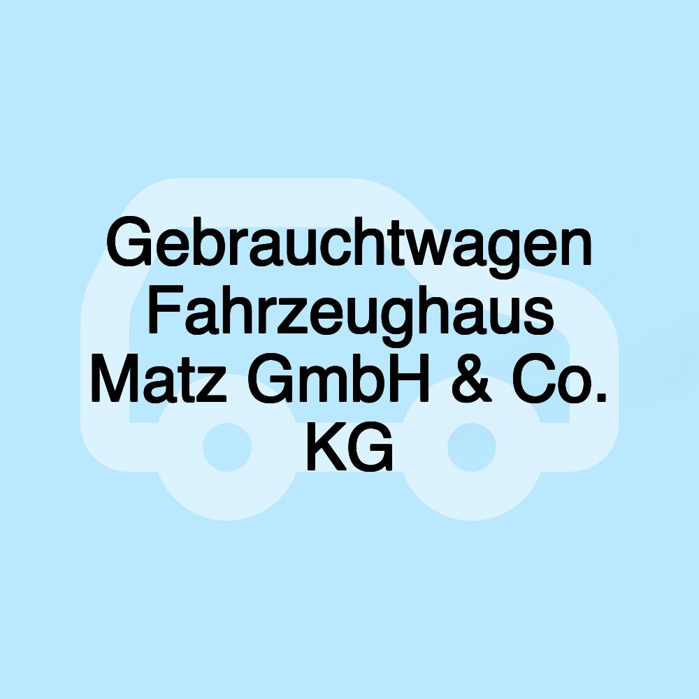 Gebrauchtwagen Fahrzeughaus Matz GmbH & Co. KG