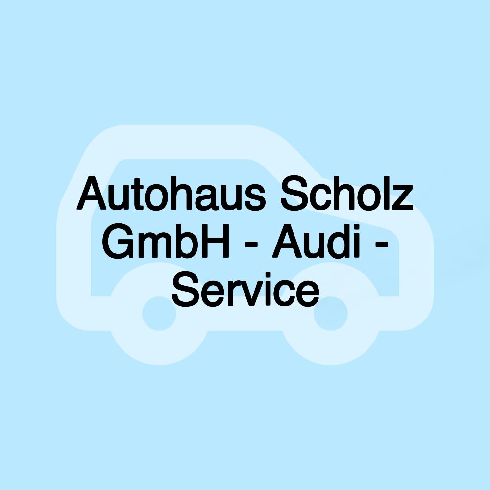 Autohaus Scholz GmbH - Audi - Service