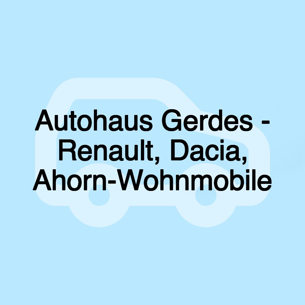 Autohaus Gerdes - Renault, Dacia, Ahorn-Wohnmobile