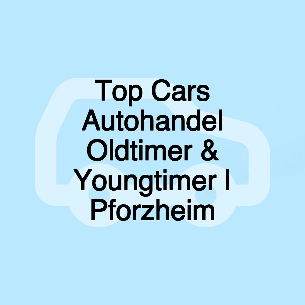 Top Cars Autohandel Oldtimer & Youngtimer | Pforzheim