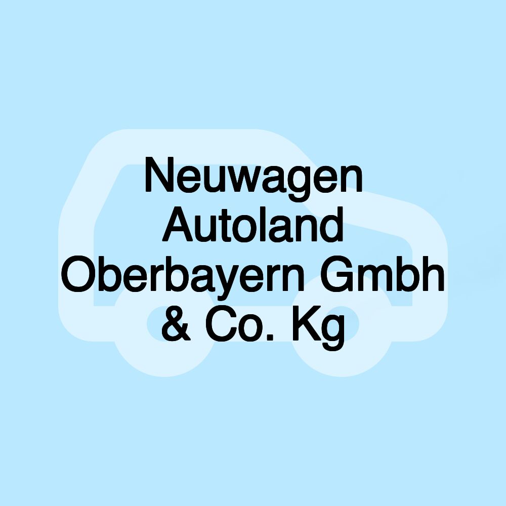 Neuwagen Autoland Oberbayern Gmbh & Co. Kg