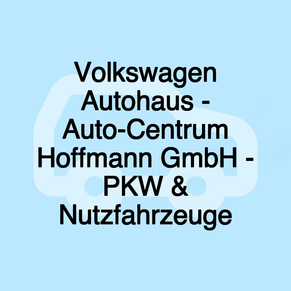 Volkswagen Autohaus - Auto-Centrum Hoffmann GmbH - PKW & Nutzfahrzeuge