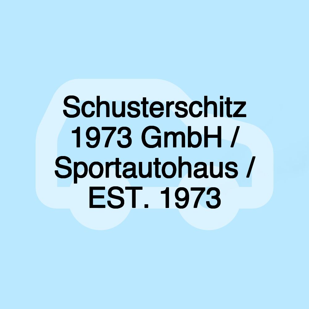 Schusterschitz 1973 GmbH / Sportautohaus / EST. 1973