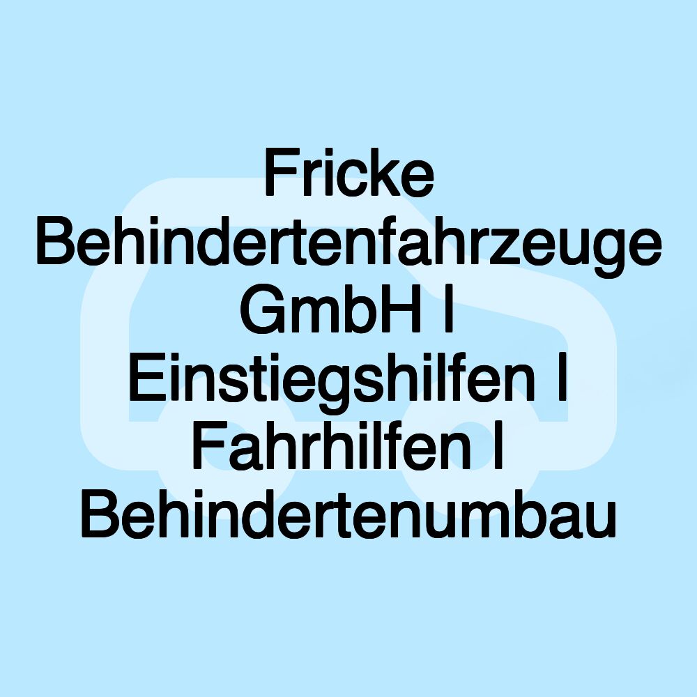 Fricke Behindertenfahrzeuge GmbH | Einstiegshilfen | Fahrhilfen | Behindertenumbau