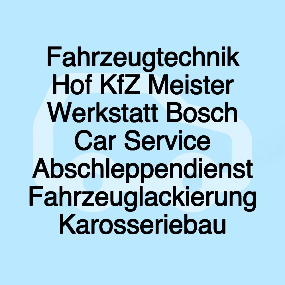 Fahrzeugtechnik Hof KfZ Meister Werkstatt Bosch Car Service Abschleppendienst Fahrzeuglackierung Karosseriebau