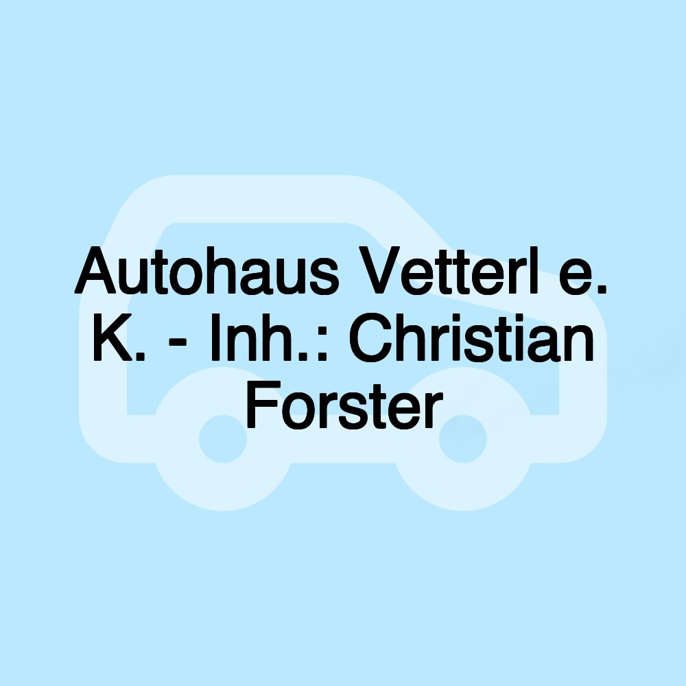 Autohaus Vetterl e. K. - Inh.: Christian Forster