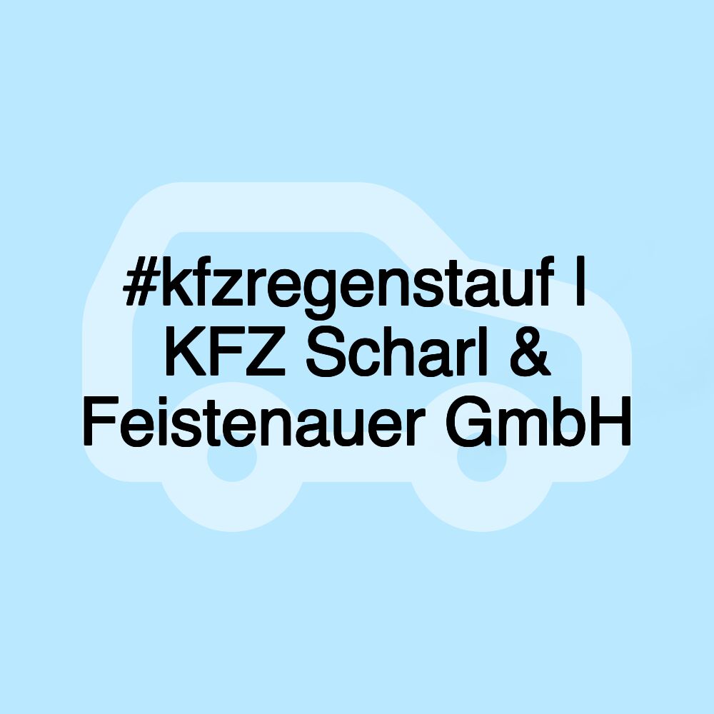 #kfzregenstauf | KFZ Scharl & Feistenauer GmbH