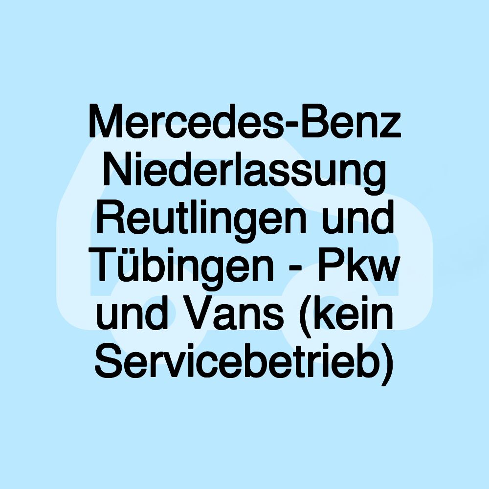 Mercedes-Benz Niederlassung Reutlingen und Tübingen - Pkw und Vans (kein Servicebetrieb)