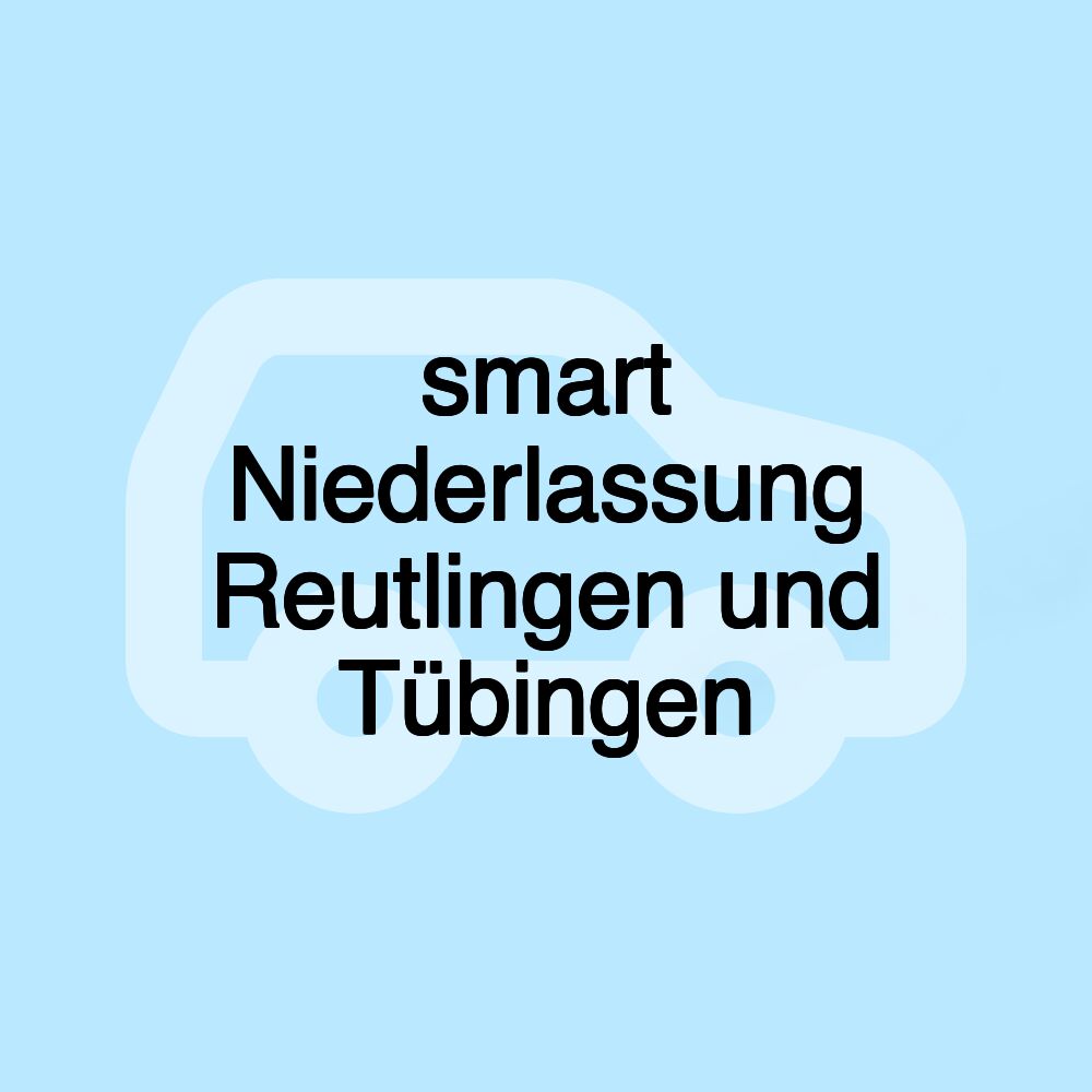 smart Niederlassung Reutlingen und Tübingen