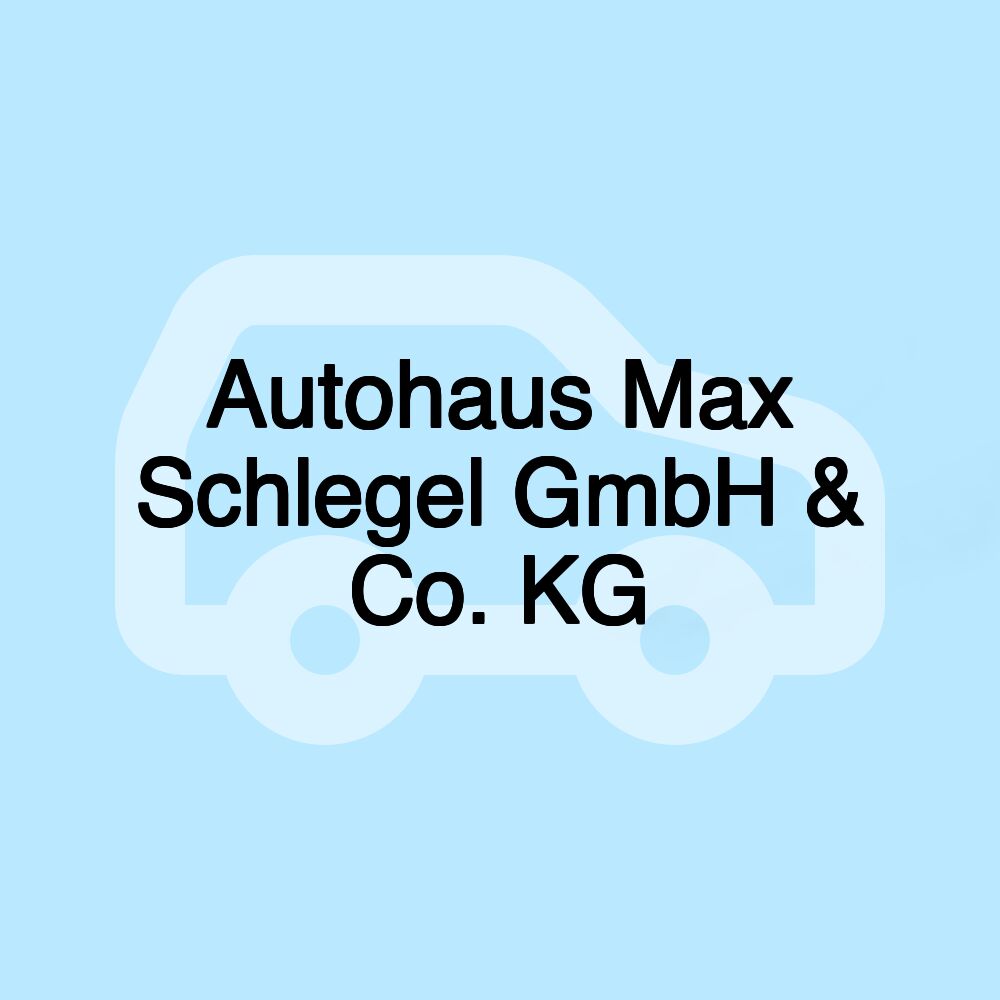 Autohaus Max Schlegel GmbH & Co. KG