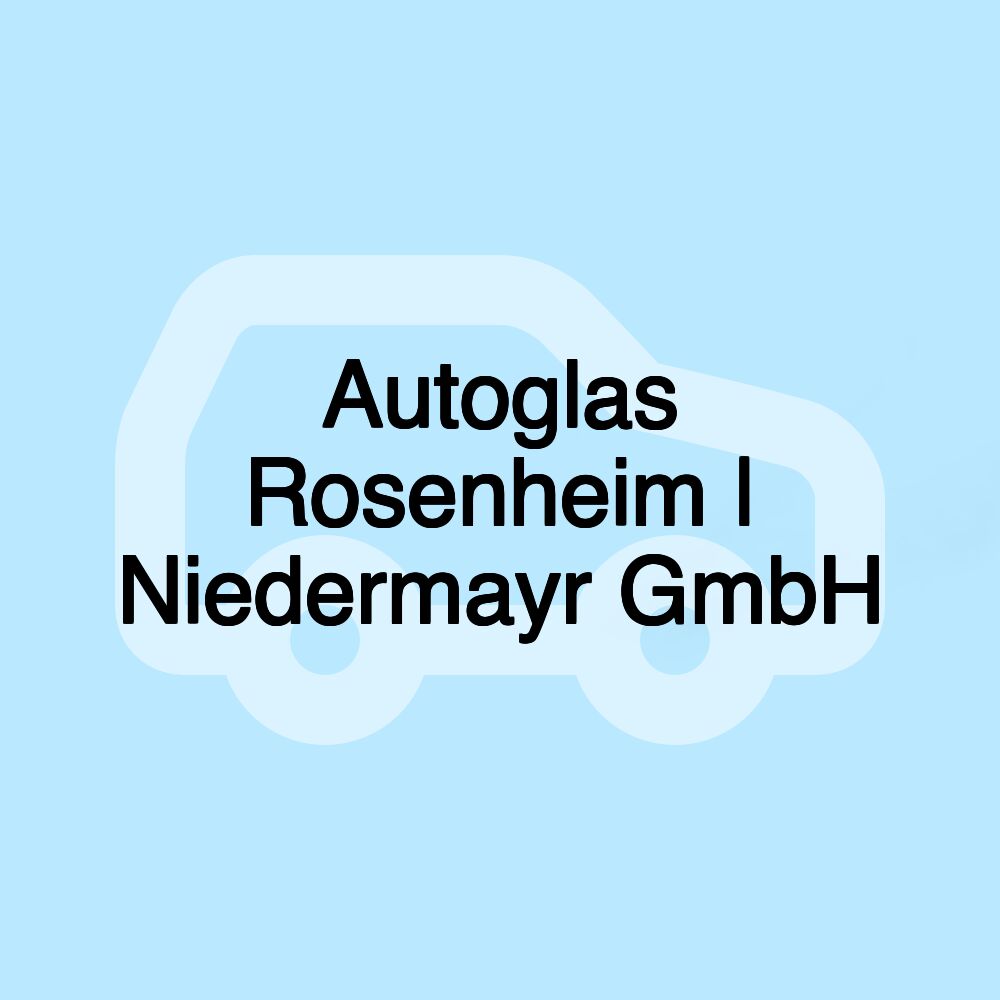 Autoglas Rosenheim | Niedermayr GmbH