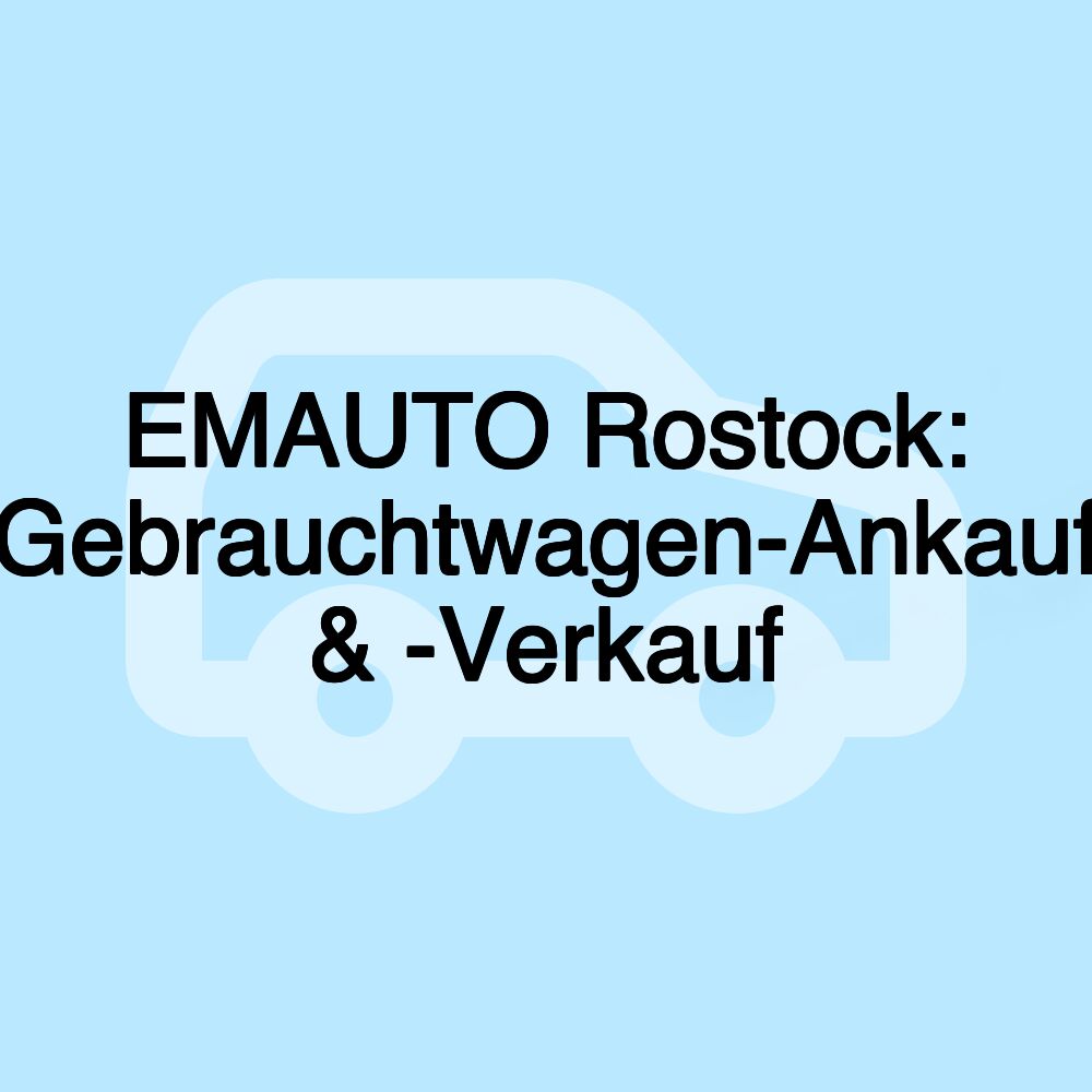 EMAUTO Rostock: Gebrauchtwagen-Ankauf & -Verkauf