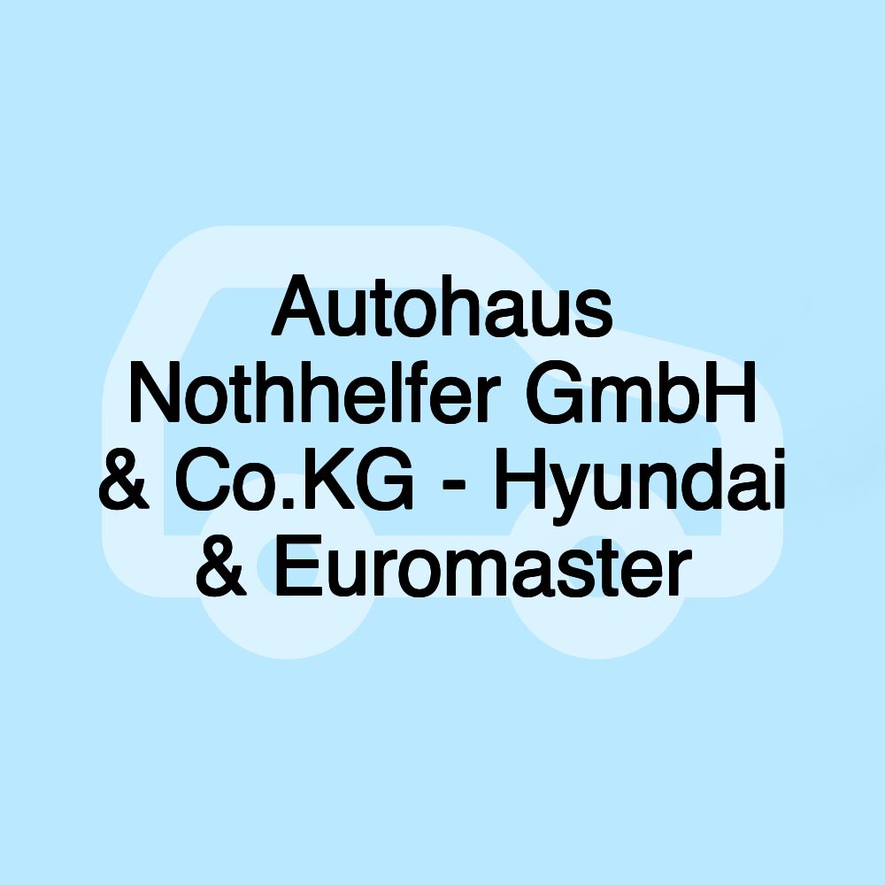 Autohaus Nothhelfer GmbH & Co.KG - Hyundai & Euromaster