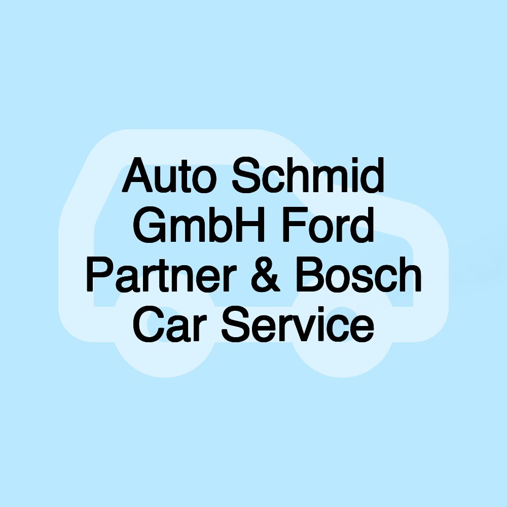 Auto Schmid GmbH Ford Partner & Bosch Car Service