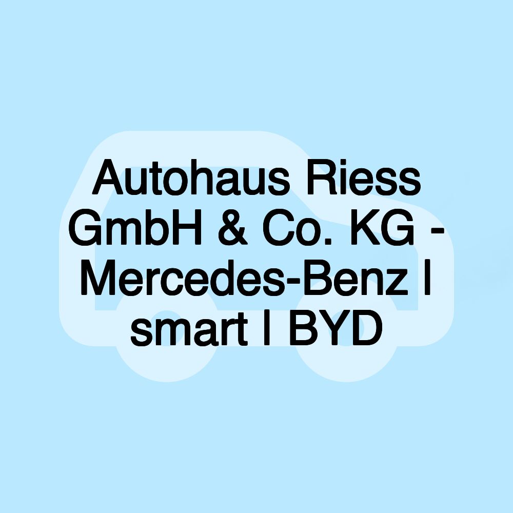 Autohaus Riess GmbH & Co. KG - Mercedes-Benz | smart | BYD