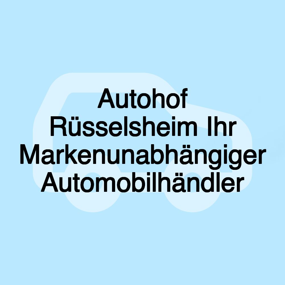 Autohof Rüsselsheim Ihr Markenunabhängiger Automobilhändler